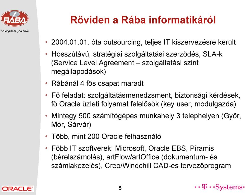 megállapodások) Rábánál 4 fős csapat maradt Fő feladat: szolgáltatásmenedzsment, biztonsági kérdések, fő Oracle üzleti folyamat felelősök (key user,