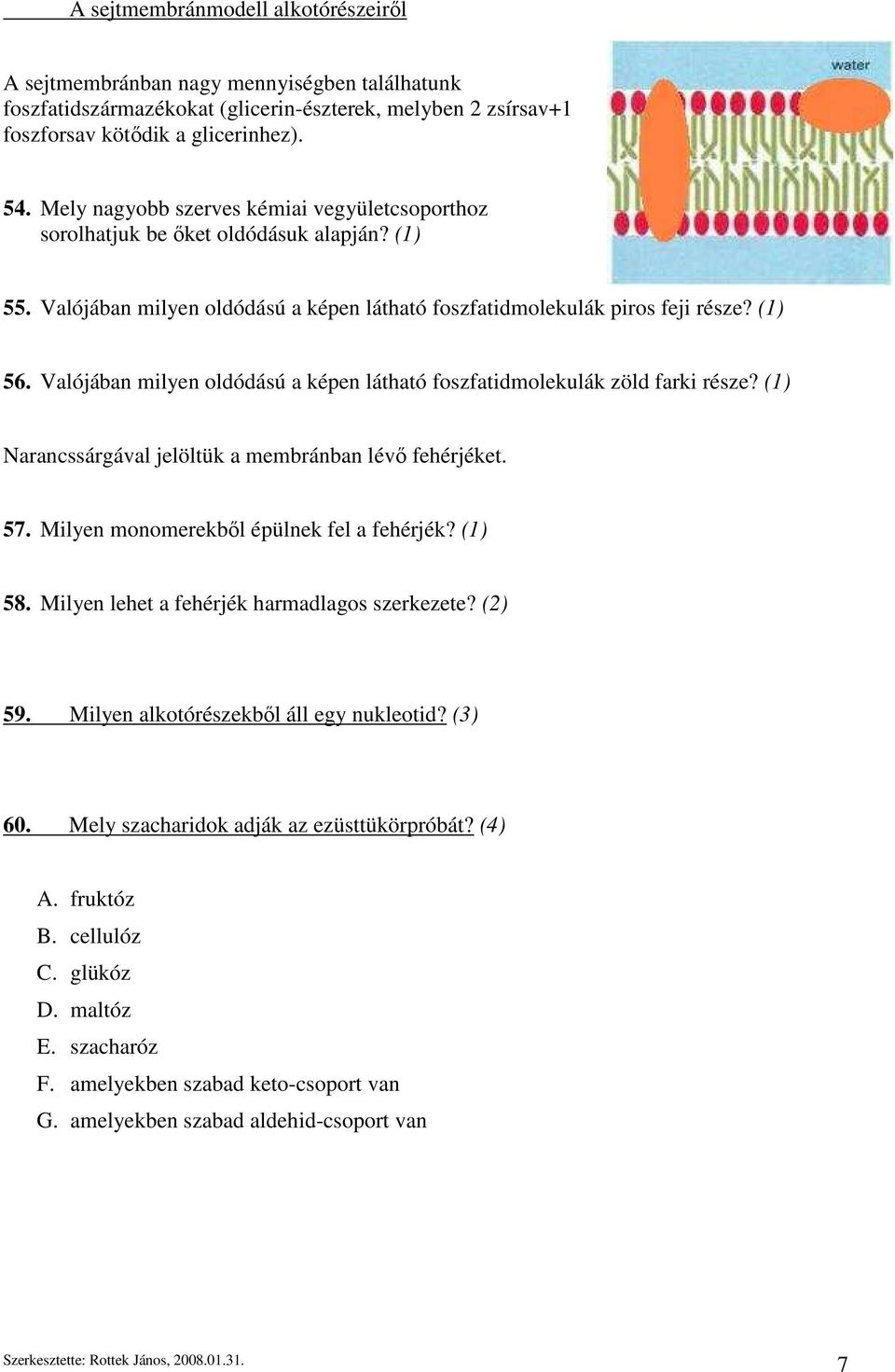 Valójában milyen oldódású a képen látható foszfatidmolekulák zöld farki része? (1) Narancssárgával jelöltük a membránban lévő fehérjéket. 57. Milyen monomerekből épülnek fel a fehérjék? (1) 58.