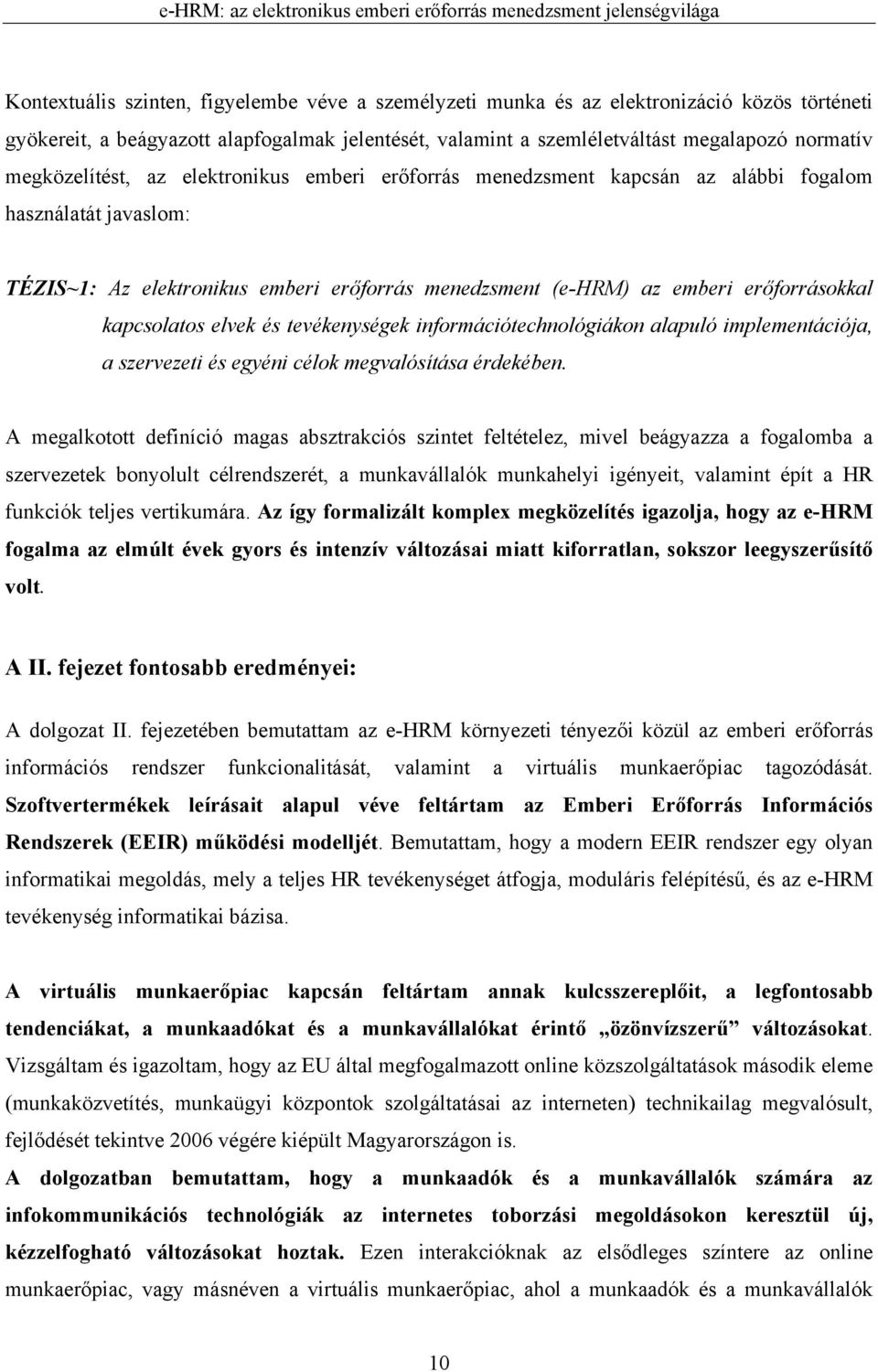 kapcsolatos elvek és tevékenységek információtechnológiákon alapuló implementációja, a szervezeti és egyéni célok megvalósítása érdekében.