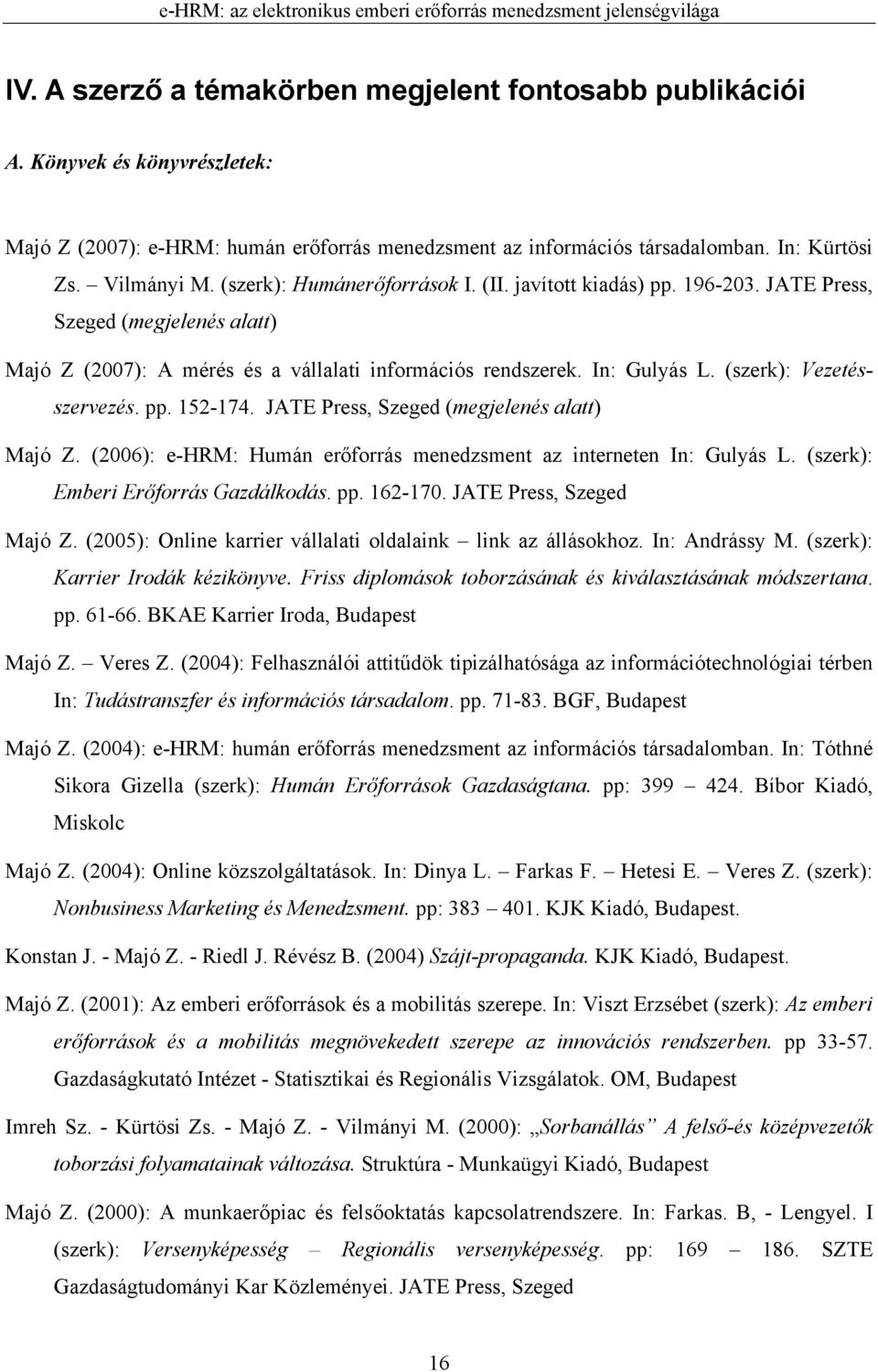 (szerk): Vezetésszervezés. pp. 152-174. JATE Press, Szeged (megjelenés alatt) Majó Z. (2006): e-hrm: Humán erőforrás menedzsment az interneten In: Gulyás L. (szerk): Emberi Erőforrás Gazdálkodás. pp. 162-170.