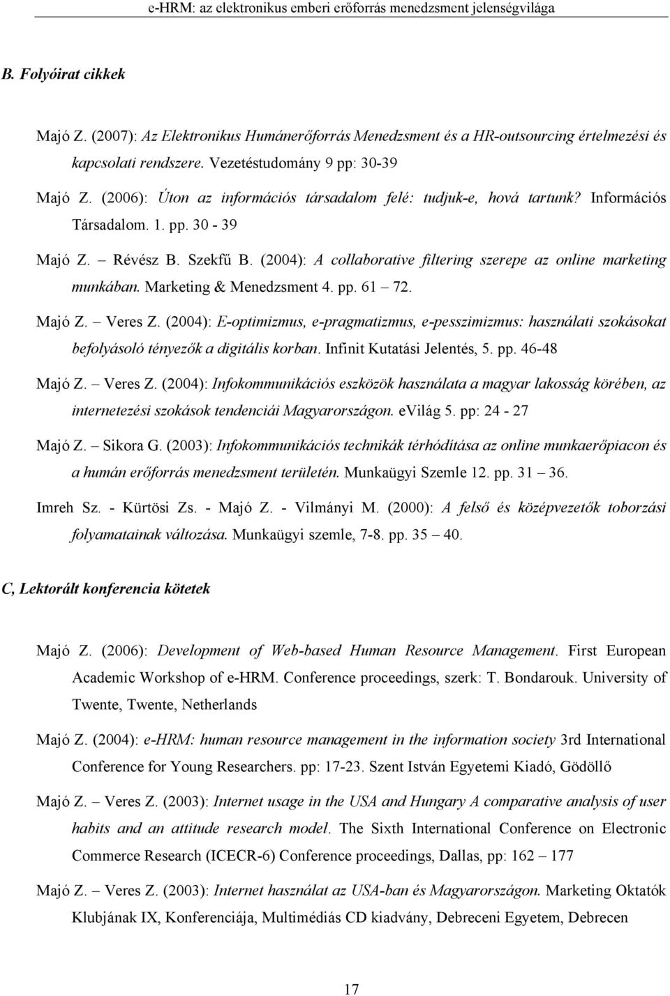 (2004): A collaborative filtering szerepe az online marketing munkában. Marketing & Menedzsment 4. pp. 61 72. Majó Z. Veres Z.