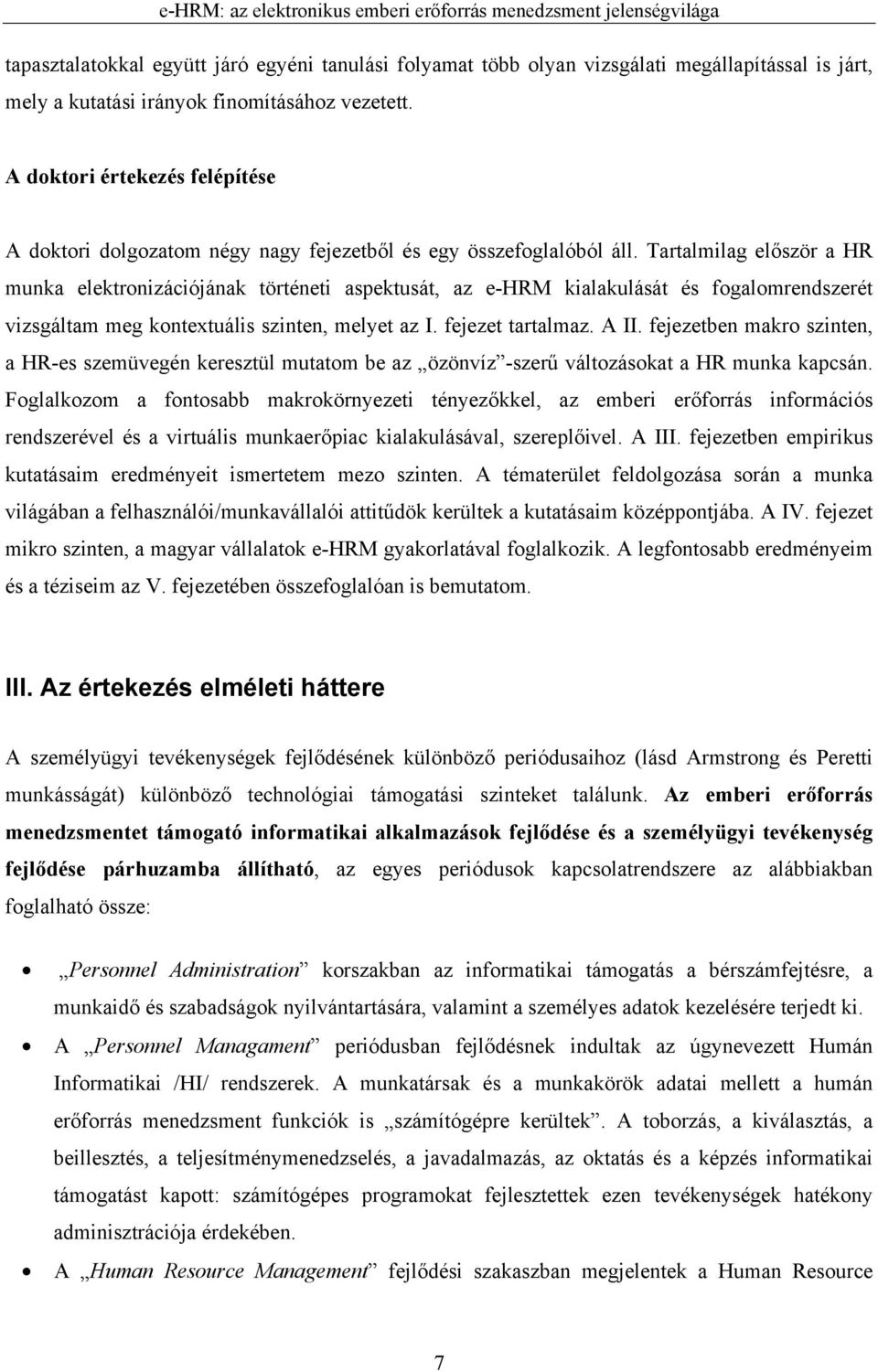 Tartalmilag először a HR munka elektronizációjának történeti aspektusát, az e-hrm kialakulását és fogalomrendszerét vizsgáltam meg kontextuális szinten, melyet az I. fejezet tartalmaz. A II.