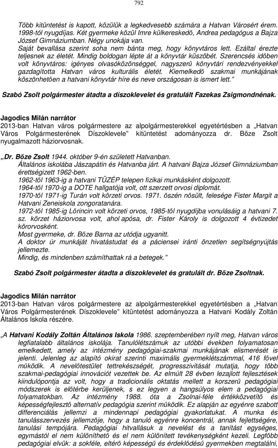 Szerencsés időben volt könyvtáros: igényes olvasóközönséggel, nagyszerű könyvtári rendezvényekkel gazdagította Hatvan város kulturális életét.