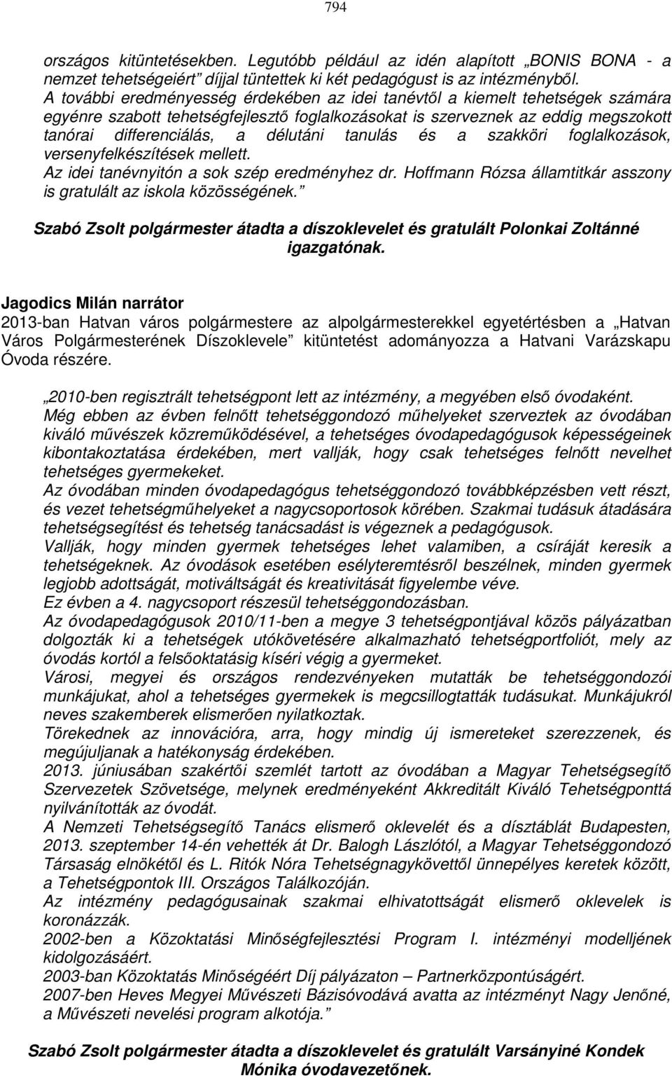 tanulás és a szakköri foglalkozások, versenyfelkészítések mellett. Az idei tanévnyitón a sok szép eredményhez dr. Hoffmann Rózsa államtitkár asszony is gratulált az iskola közösségének.