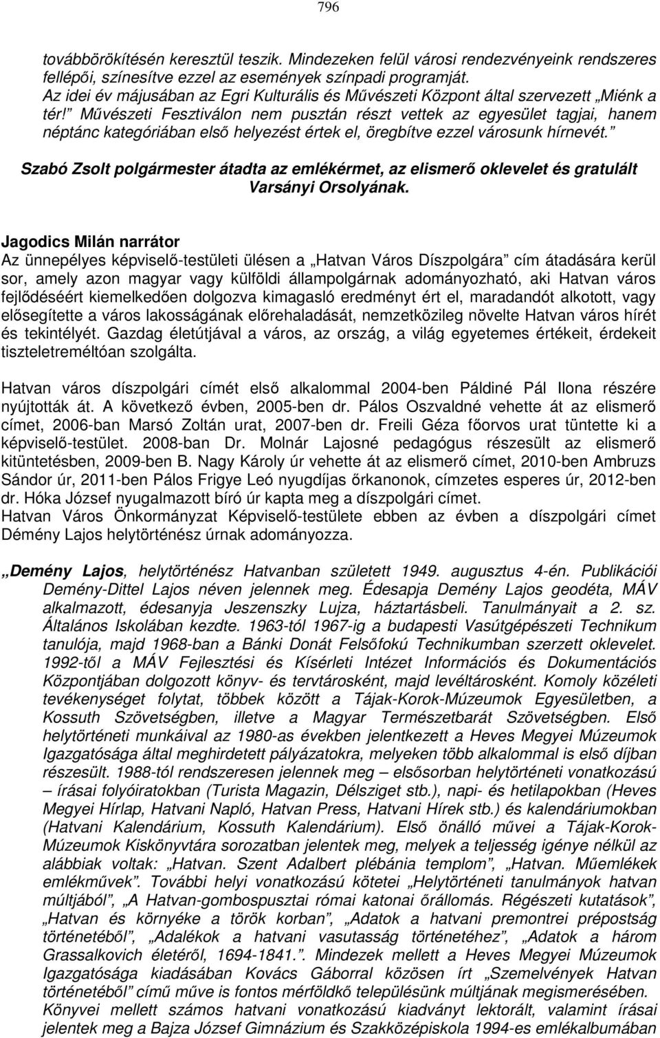 Művészeti Fesztiválon nem pusztán részt vettek az egyesület tagjai, hanem néptánc kategóriában első helyezést értek el, öregbítve ezzel városunk hírnevét.