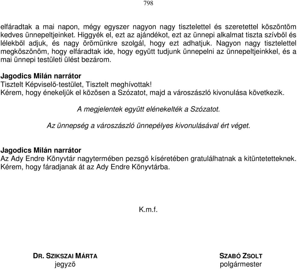 Nagyon nagy tisztelettel megköszönöm, hogy elfáradtak ide, hogy együtt tudjunk ünnepelni az ünnepeltjeinkkel, és a mai ünnepi testületi ülést bezárom.