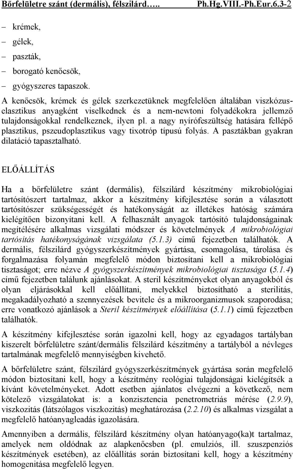 a nagy nyírófeszültség hatására fellépő plasztikus, pszeudoplasztikus vagy tixotróp típusú folyás. A pasztákban gyakran dilatáció tapasztalható.