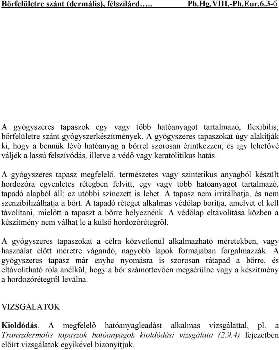 A gyógyszeres tapasz megfelelő, természetes vagy szintetikus anyagból készült hordozóra egyenletes rétegben felvitt, egy vagy több hatóanyagot tartalmazó, tapadó alapból áll; ez utóbbi színezett is