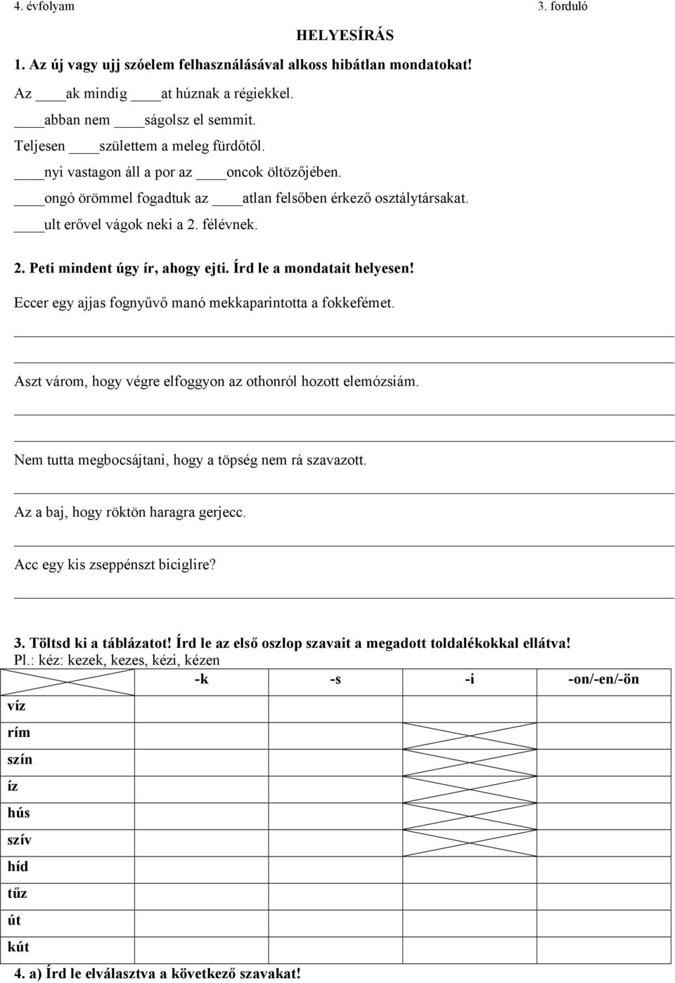 félévnek. 2. Peti mindent úgy ír, ahogy ejti. Írd le a mondatait helyesen! Eccer egy ajjas fognyűvő manó mekkaparintotta a fokkefémet. Aszt várom, hogy végre elfoggyon az othonról hozott elemózsiám.