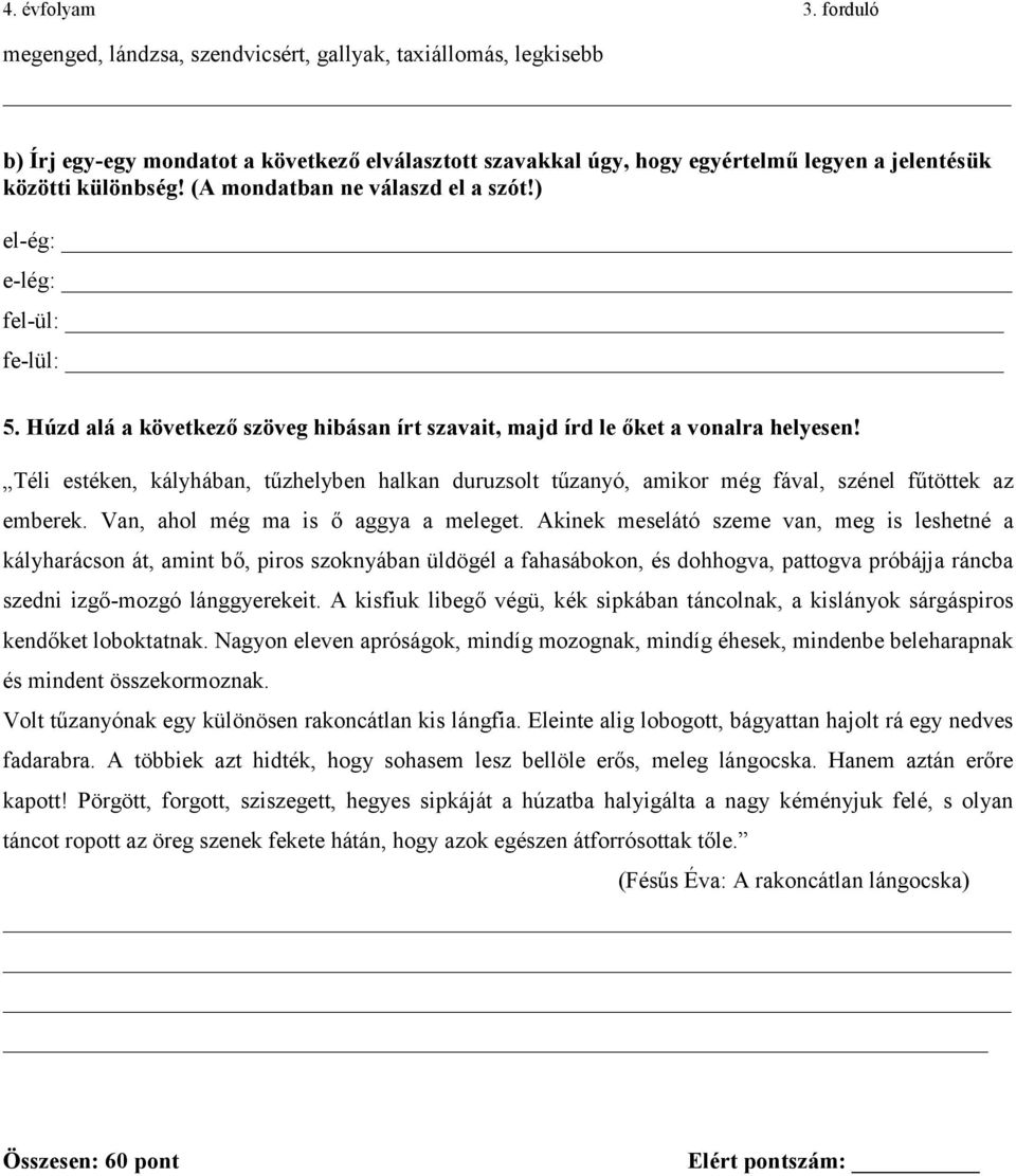 (A mondatban ne válaszd el a szót!) el-ég: e-lég: fel-ül: fe-lül: 5. Húzd alá a következő szöveg hibásan írt szavait, majd írd le őket a vonalra helyesen!