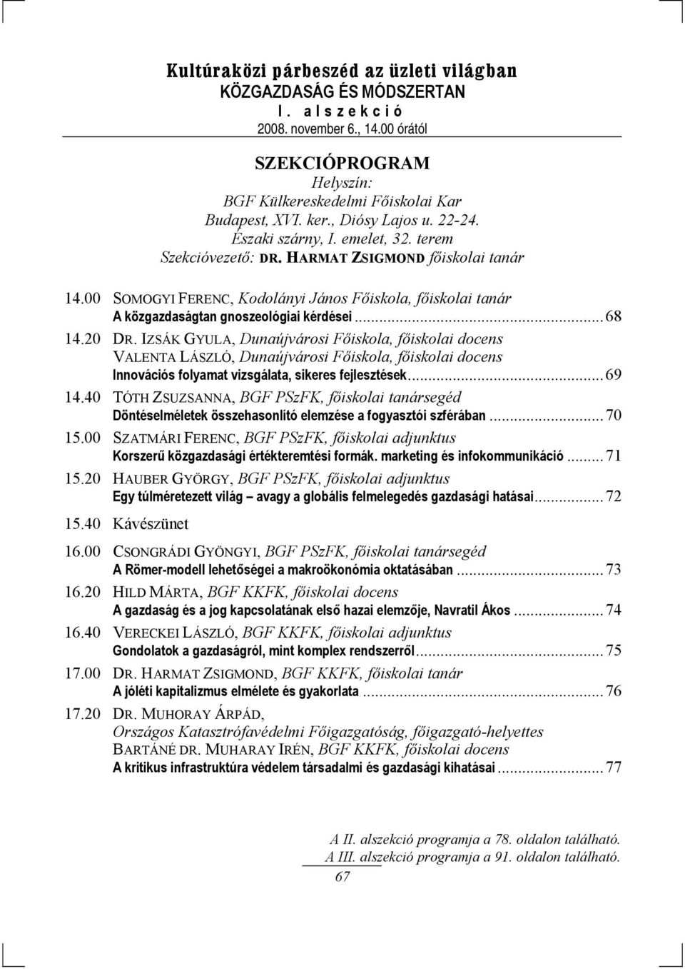 IZSÁK GYULA, Dunaújvárosi Főiskola, főiskolai docens VALENTA LÁSZLÓ, Dunaújvárosi Főiskola, főiskolai docens Innovációs folyamat vizsgálata, sikeres fejlesztések... 69 14.