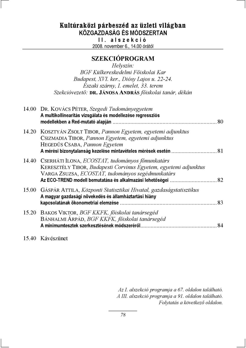 20 KOSZTYÁN ZSOLT TIBOR, Pannon Egyetem, egyetemi adjunktus CSIZMADIA TIBOR, Pannon Egyetem, egyetemi adjunktus HEGEDŰS CSABA, Pannon Egyetem A mérési bizonytalanság kezelése mintavételes mérések