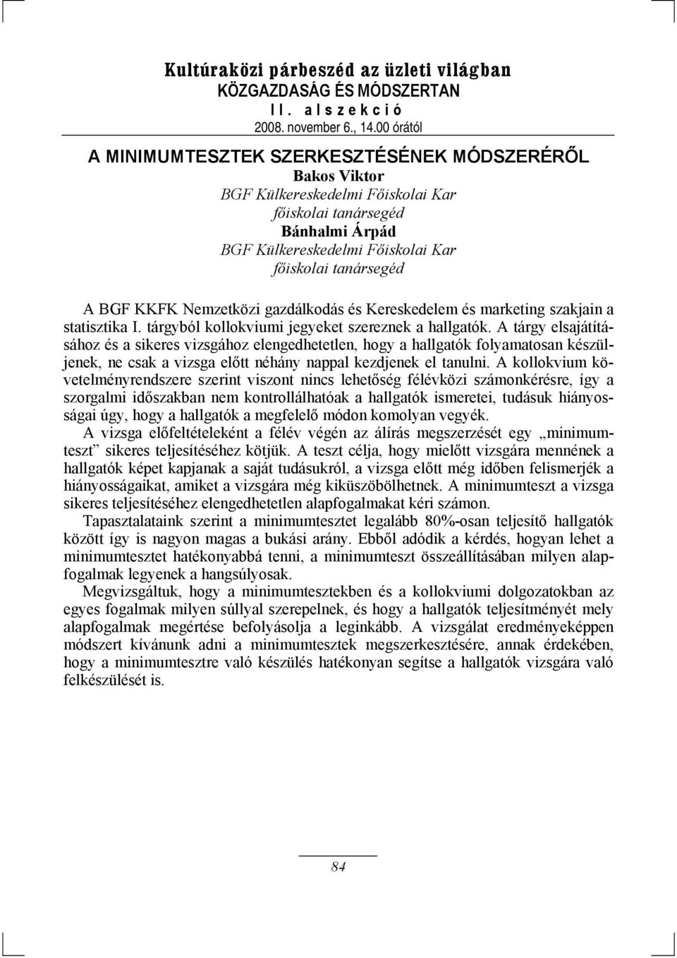 A tárgy elsajátításához és a sikeres vizsgához elengedhetetlen, hogy a hallgatók folyamatosan készüljenek, ne csak a vizsga előtt néhány nappal kezdjenek el tanulni.