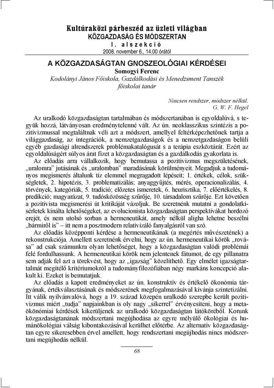 neoklasszikus szintézis a pozitivizmussal megtaláltnak véli azt a módszert, amellyel feltérképezhetőnek tartja a világgazdaság, az integrációk, a nemzetgazdaságok és a nemzetgazdaságon belüli egyéb