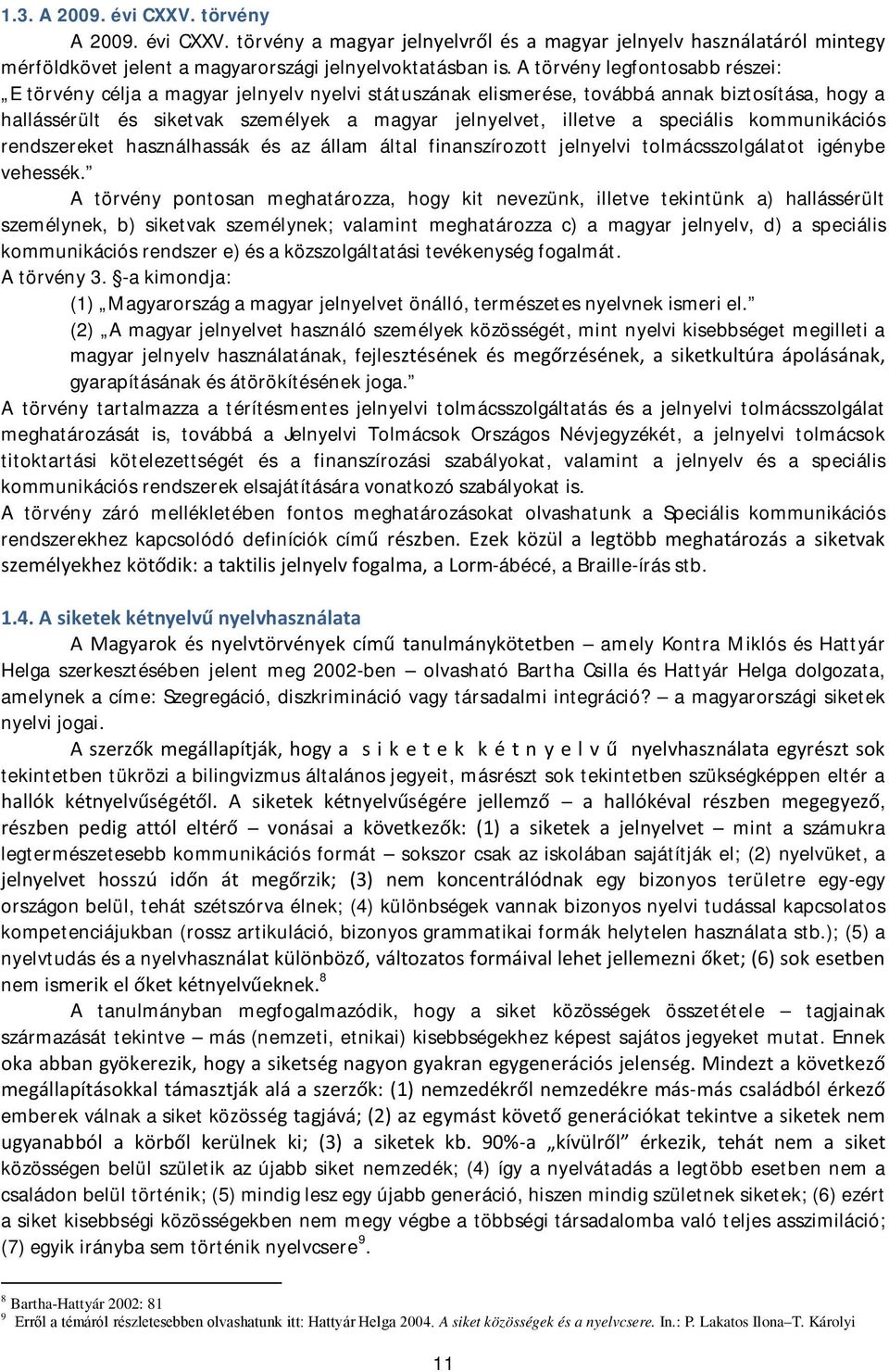 speciális kommunikációs rendszereket használhassák és az állam által finanszírozott jelnyelvi tolmácsszolgálatot igénybe vehessék.