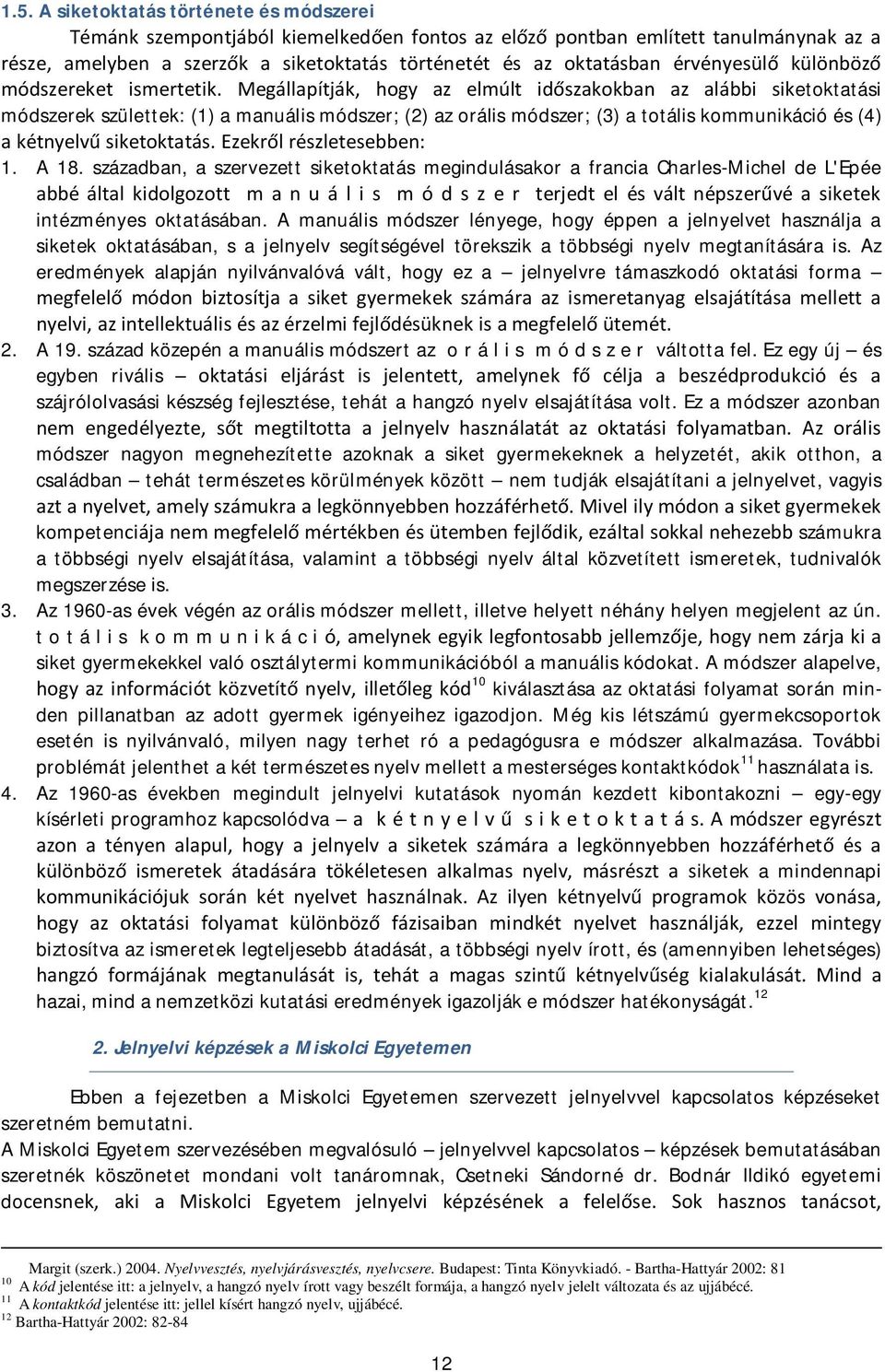 Megállapítják, hogy az elmúlt időszakokban az alábbi siketoktatási módszerek születtek: (1) a manuális módszer; (2) az orális módszer; (3) a totális kommunikáció és (4) a kétnyelvű siketoktatás.