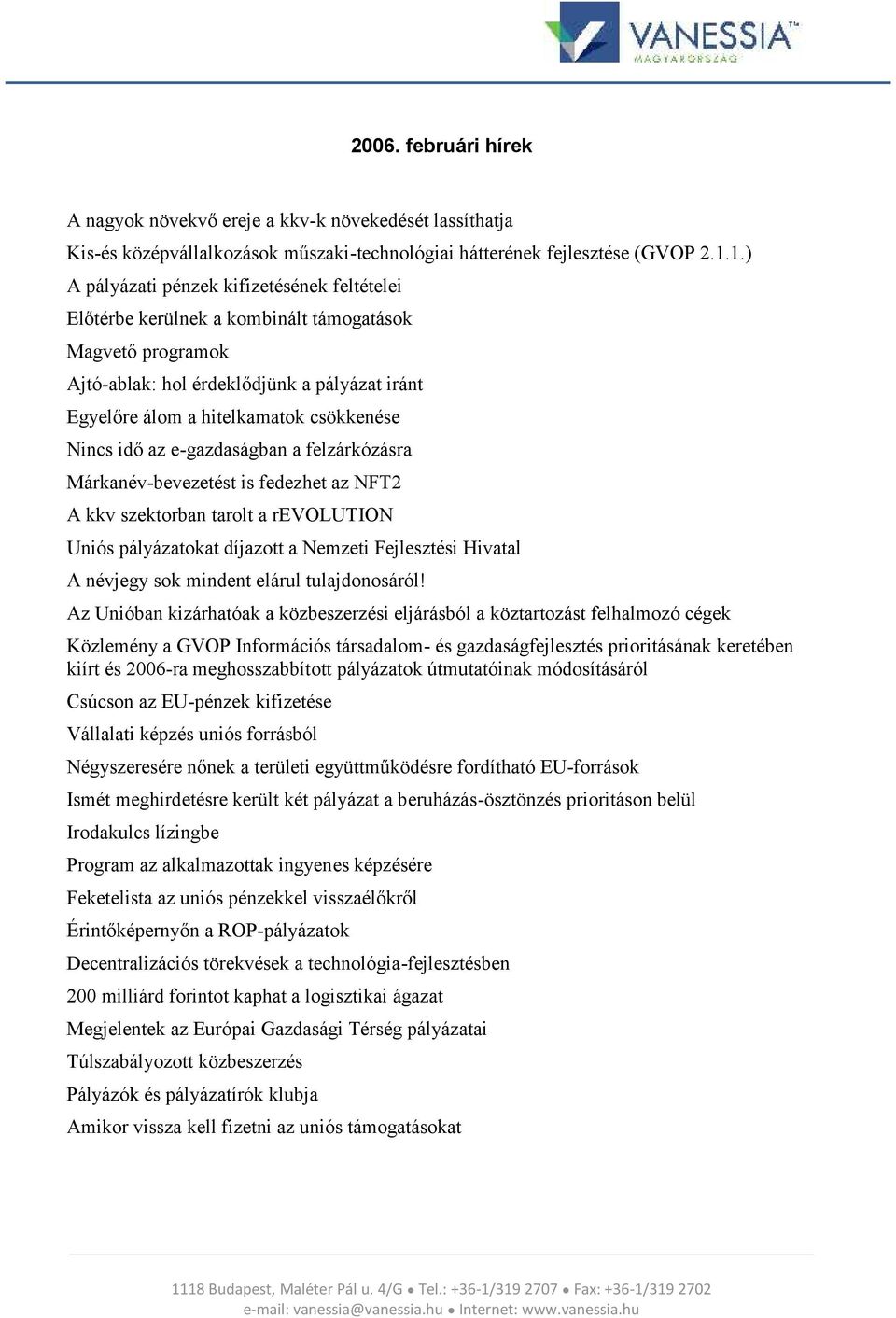 idő az e-gazdaságban a felzárkózásra Márkanév-bevezetést is fedezhet az NFT2 A kkv szektorban tarolt a revolution Uniós pályázatokat díjazott a Nemzeti Fejlesztési Hivatal A névjegy sok mindent