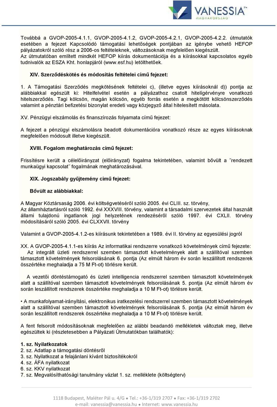 05-4.1.2, GVOP-2005-4.2.1, GVOP-2005-4.2.2. útmutatók esetében a fejezet Kapcsolódó támogatási lehetőségek pontjában az igénybe vehető HEFOP pályázatokról szóló rész a 2006-os feltételeknek, változásoknak megfelelően kiegészült.