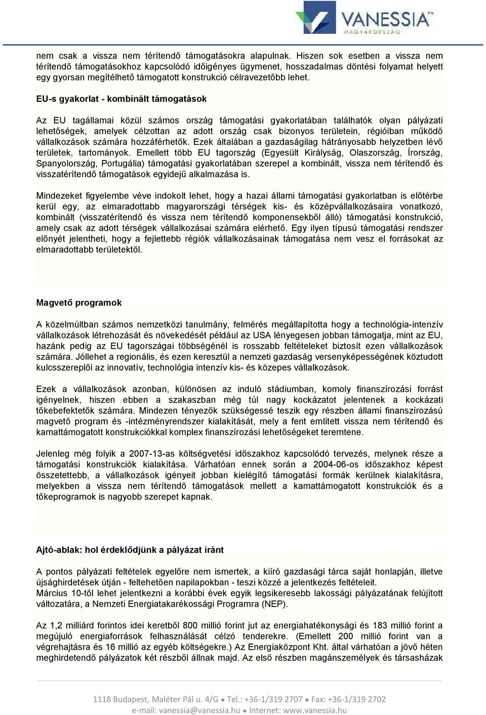 EU-s gyakorlat - kombinált támogatások Az EU tagállamai közül számos ország támogatási gyakorlatában találhatók olyan pályázati lehetőségek, amelyek célzottan az adott ország csak bizonyos