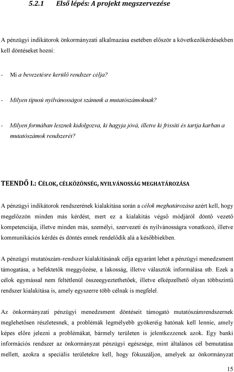 TEENDŐ I: CÉLOK, CÉLKÖZÖNSÉG, NYILVÁNOSSÁG MEGHATÁROZÁSA A pénzügyi indikátorok rendszerének kialakítása során a célok meghatározása azért kell, hogy megelőzzön minden más kérdést, mert ez a