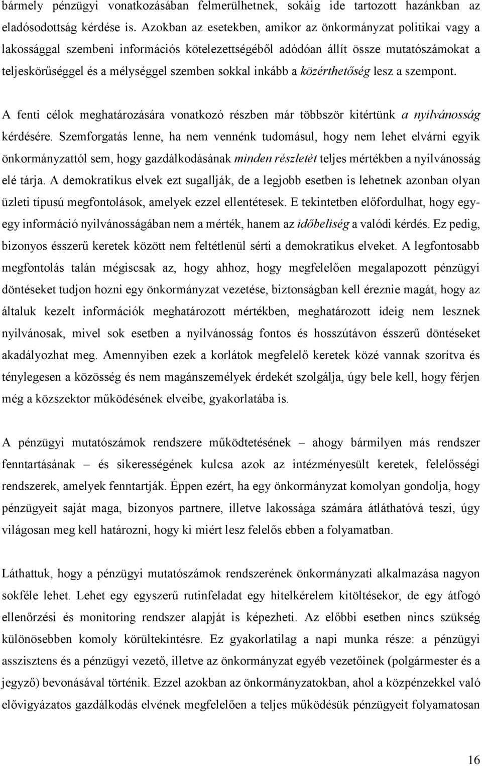 részben már többször kitértünk a nyilvánosság kérdésére Szemforgatás lenne, ha nem vennénk tudomásul, hogy nem lehet elvárni egyik önkormányzattól sem, hogy gazdálkodásának minden részletét teljes