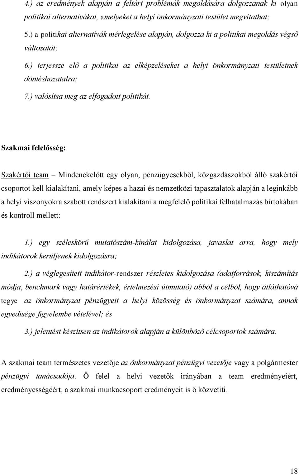 Szakmai felelősség: Szakértői team Mindenekelőtt egy olyan, pénzügyesekből, közgazdászokból álló szakértői csoportot kell kialakítani, amely képes a hazai és nemzetközi tapasztalatok alapján a