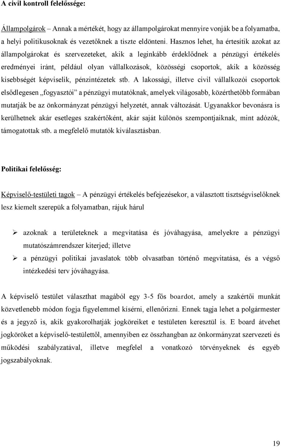 képviselik, pénzintézetek stb A lakossági, illetve civil vállalkozói csoportok elsődlegesen fogyasztói a pénzügyi mutatóknak, amelyek világosabb, közérthetőbb formában mutatják be az önkormányzat