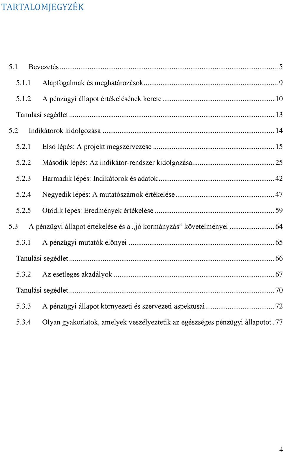 47 525 Ötödik lépés: Eredmények értékelése 59 53 A pénzügyi állapot értékelése és a jó kormányzás követelményei 64 531 A pénzügyi mutatók előnyei 65 Tanulási segédlet 66 532 Az