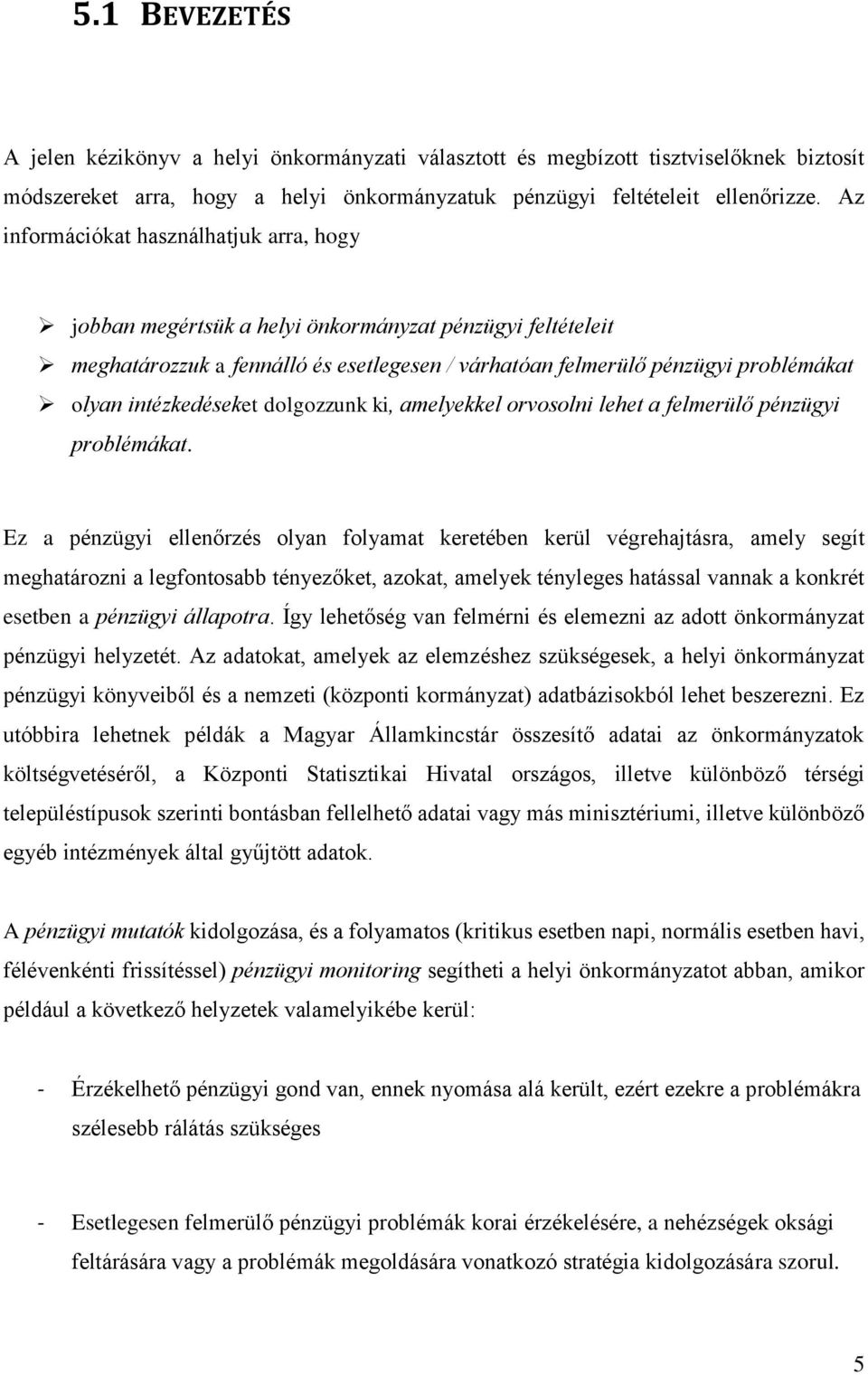 ki, amelyekkel orvosolni lehet a felmerülő pénzügyi problémákat Ez a pénzügyi ellenőrzés olyan folyamat keretében kerül végrehajtásra, amely segít meghatározni a legfontosabb tényezőket, azokat,