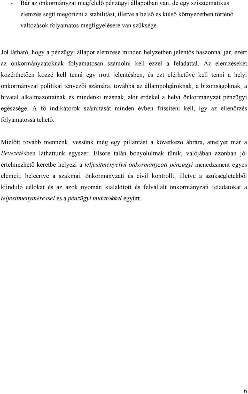 elemzéseket közérthetően közzé kell tenni egy írott jelentésben, és ezt elérhetővé kell tenni a helyi önkormányzat politikai tényezői számára, továbbá az állampolgároknak, a bizottságoknak, a hivatal