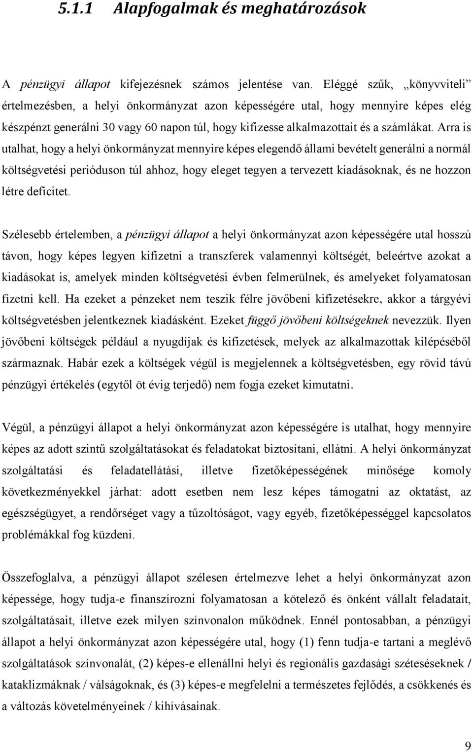 költségvetési perióduson túl ahhoz, hogy eleget tegyen a tervezett kiadásoknak, és ne hozzon létre deficitet Szélesebb értelemben, a pénzügyi állapot a helyi önkormányzat azon képességére utal hosszú