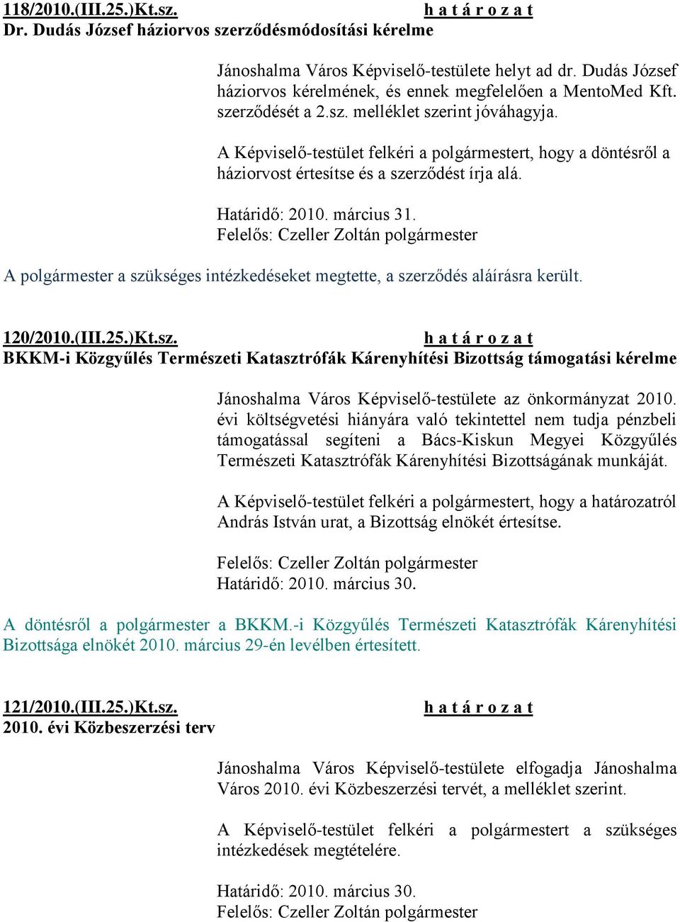A Képviselő-testület felkéri a polgármestert, hogy a döntésről a háziorvost értesítse és a szerződést írja alá. Határidő: 2010. március 31.