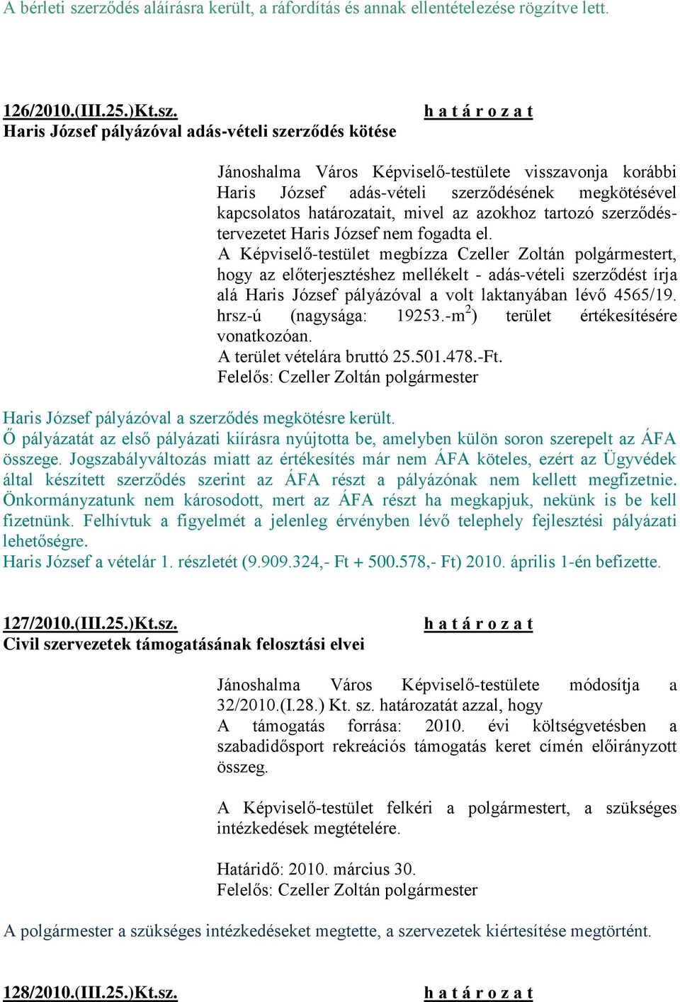 Haris József pályázóval adás-vételi szerződés kötése Jánoshalma Város Képviselő-testülete visszavonja korábbi Haris József adás-vételi szerződésének megkötésével kapcsolatos határozatait, mivel az