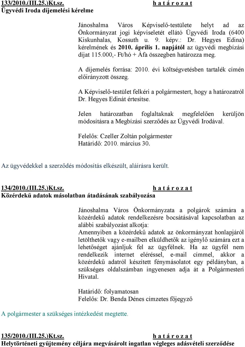 évi költségvetésben tartalék címén előirányzott összeg. A Képviselő-testület felkéri a polgármestert, hogy a határozatról Dr. Hegyes Edinát értesítse.