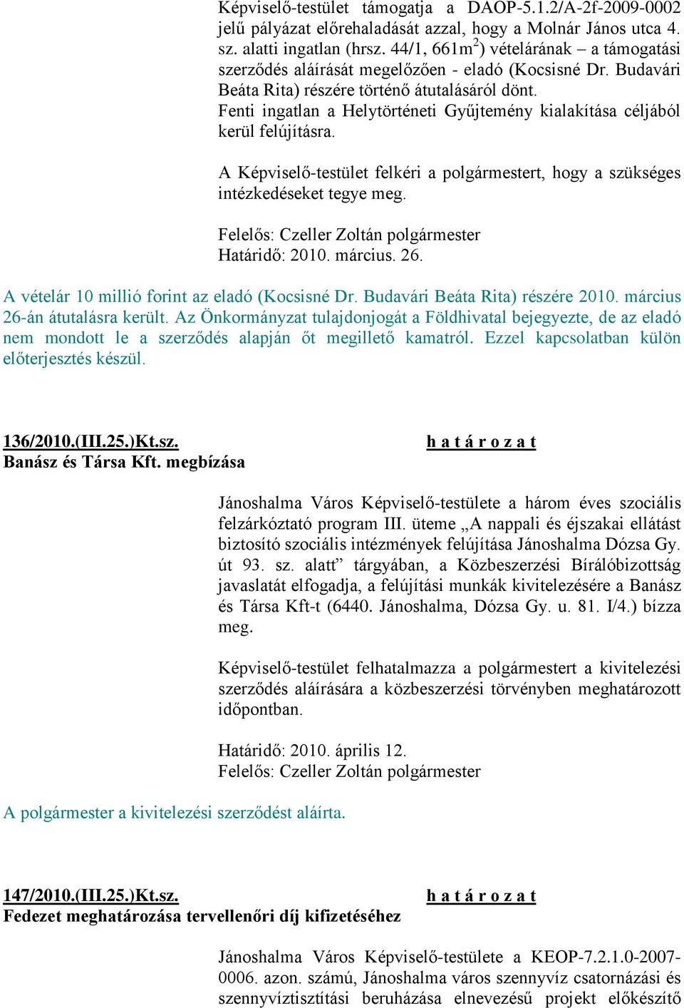 Fenti ingatlan a Helytörténeti Gyűjtemény kialakítása céljából kerül felújításra. A Képviselő-testület felkéri a polgármestert, hogy a szükséges Határidő: 2010. március. 26.
