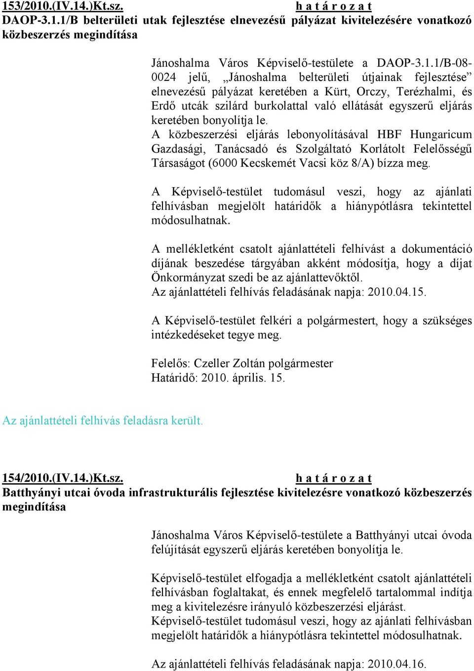 A közbeszerzési eljárás lebonyolításával HBF Hungaricum Gazdasági, Tanácsadó és Szolgáltató Korlátolt Felelősségű Társaságot (6000 Kecskemét Vacsi köz 8/A) bízza meg.