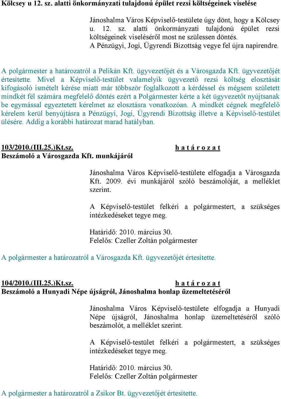 Mivel a Képviselő-testület valamelyik ügyvezető rezsi költség elosztását kifogásoló ismételt kérése miatt már többször foglalkozott a kérdéssel és mégsem született mindkét fél számára megfelelő