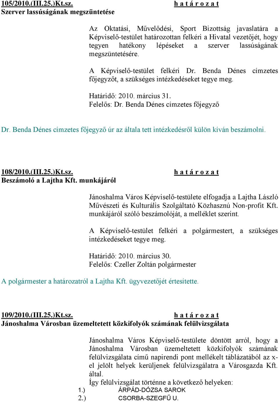 lassúságának megszüntetésére. A Képviselő-testület felkéri Dr. Benda Dénes címzetes főjegyzőt, a szükséges Határidő: 2010. március 31. Felelős: Dr. Benda Dénes címzetes főjegyző Dr.