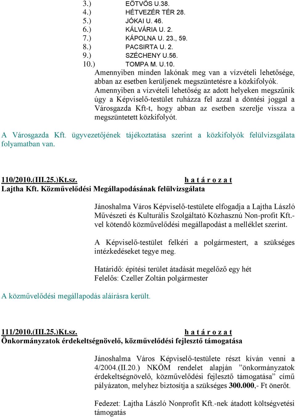Amennyiben a vízvételi lehetőség az adott helyeken megszűnik úgy a Képviselő-testület ruházza fel azzal a döntési joggal a Városgazda Kft-t, hogy abban az esetben szerelje vissza a megszüntetett