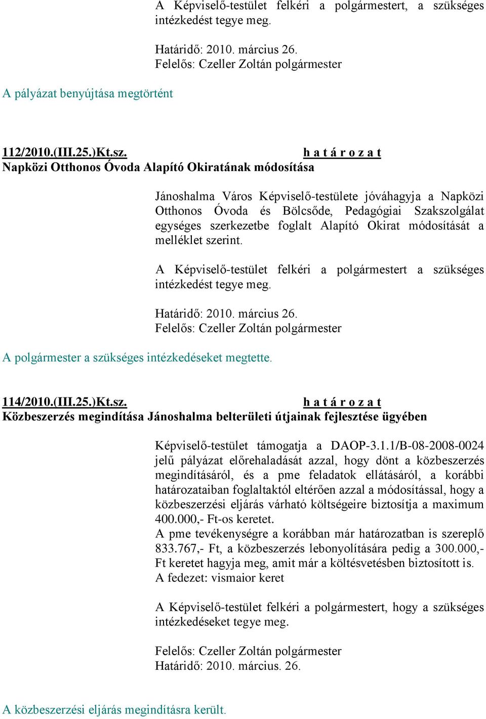 Alapító Okirat módosítását a melléklet szerint. A Képviselő-testület felkéri a polgármestert a szükséges intézkedést tegye meg. Határidő: 2010. március 26.