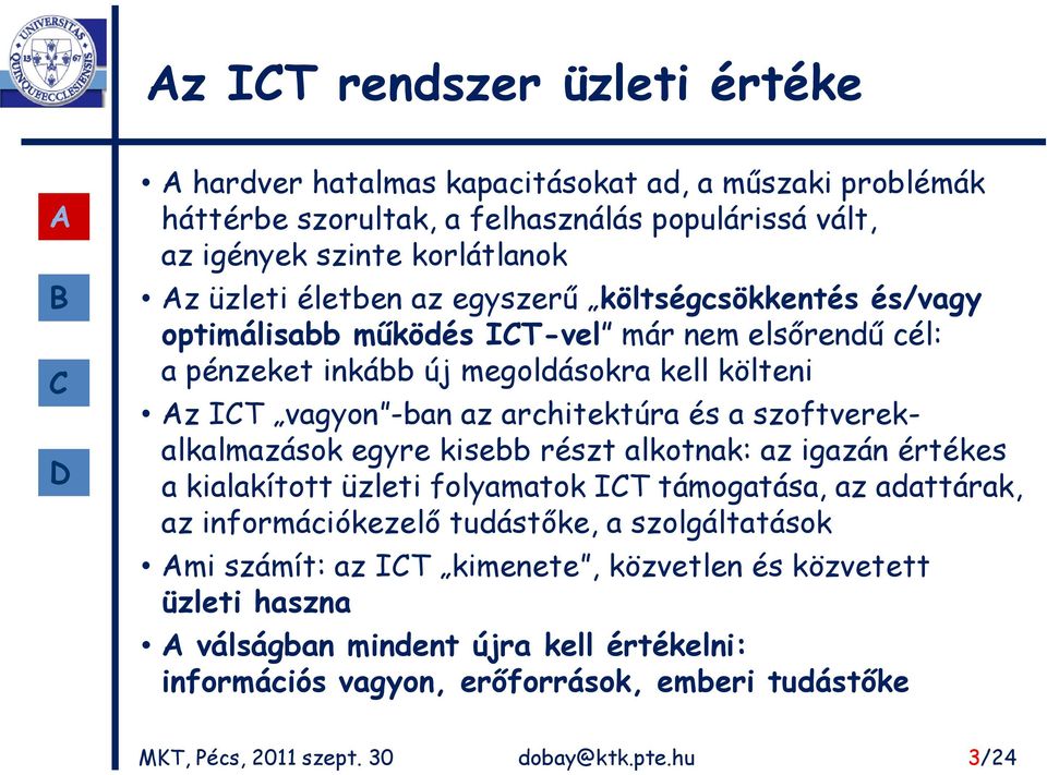 szoftverekalkalmazások egyre kisebb részt alkotnak: az igazán értékes a kialakított üzleti folyamatok IT támogatása, az adattárak, az információkezelő tudástőke, a szolgáltatások mi