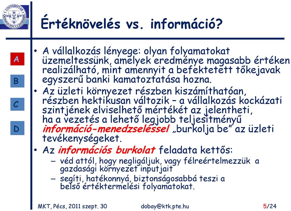 z üzleti környezet részben kiszámíthatóan, részben hektikusan változik a vállalkozás kockázati szintjének elviselhető mértékét az jelentheti, ha a vezetés a lehető legjobb