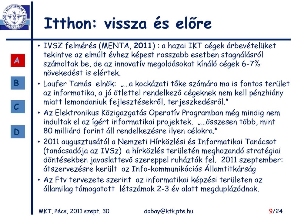 Laufer Tamás elnök: a kockázati tőke számára ma is fontos terület az informatika, a jó ötlettel rendelkező cégeknek nem kell pénzhiány miatt lemondaniuk fejlesztésekről, terjeszkedésről.