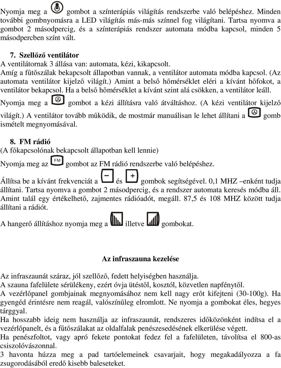 Szellőző ventilátor A ventilátornak 3 állása van: automata, kézi, kikapcsolt. Amíg a fűtőszálak bekapcsolt állapotban vannak, a ventilátor automata módba kapcsol.