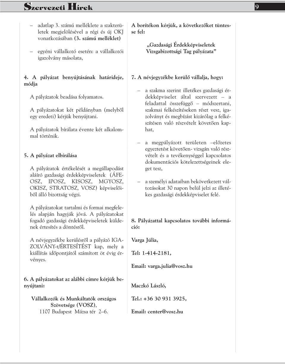 A pályázat benyújtásának határideje, módja A pályázatok beadása folyamatos. A pályázatokat két példányban (melybôl egy eredeti) kérjük benyújtani. A pályázatok bírálata évente két alkalommal történik.