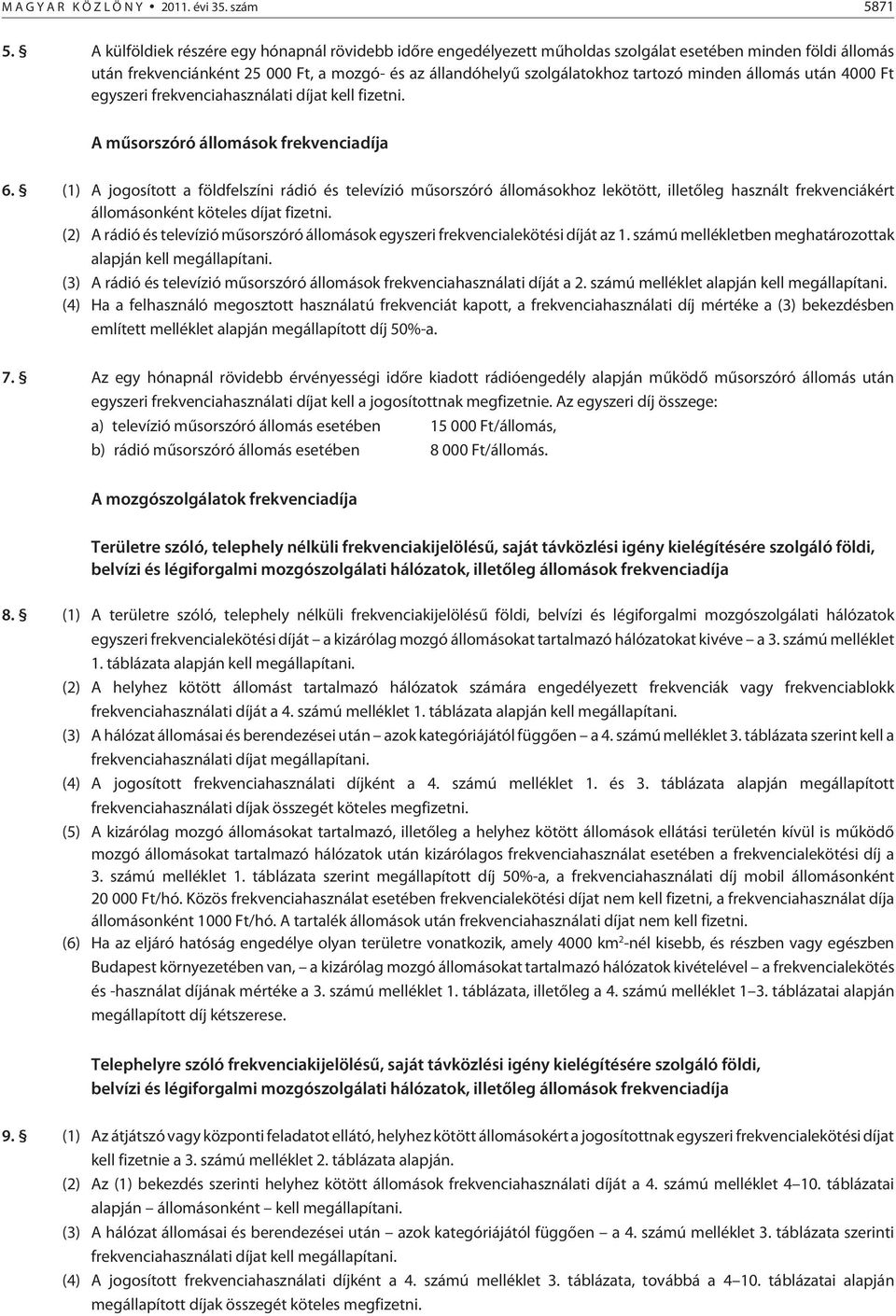 minden állomás után 4000 Ft egyszeri frekvenciahasználati díjat kell fizetni. A mûsorszóró állomások frekvenciadíja 6.