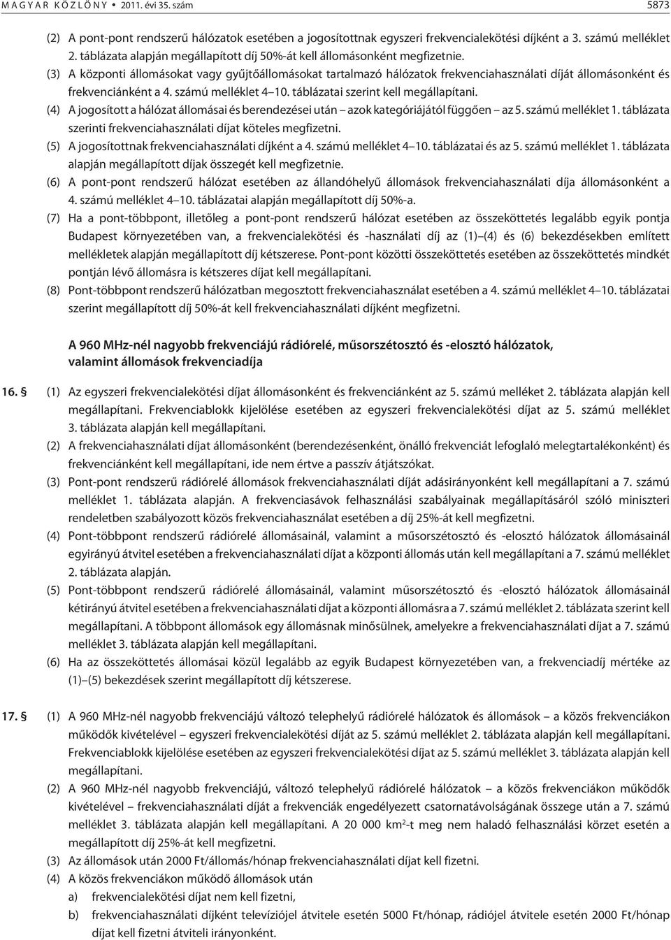 (3) A központi állomásokat vagy gyûjtõállomásokat tartalmazó hálózatok frekvenciahasználati díját állomásonként és frekvenciánként a 4. számú melléklet 4 10. táblázatai szerint kell megállapítani.