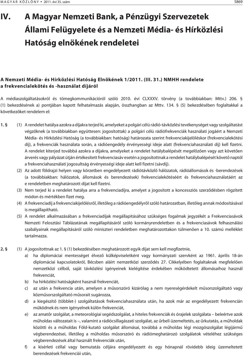 ) NMHH rendelete a frekvencialekötés és -használat díjáról A médiaszolgáltatásokról és tömegkommunikációról szóló 2010. évi CLXXXV. törvény (a továbbiakban: Mttv.) 206.