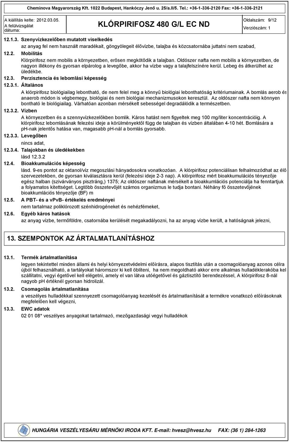 Perzisztencia és lebomlási képesség 12.3.1. Általános A klórpirifosz biológiailag lebontható, de nem felel meg a könnyű biológiai lebonthatóság kritériumainak.