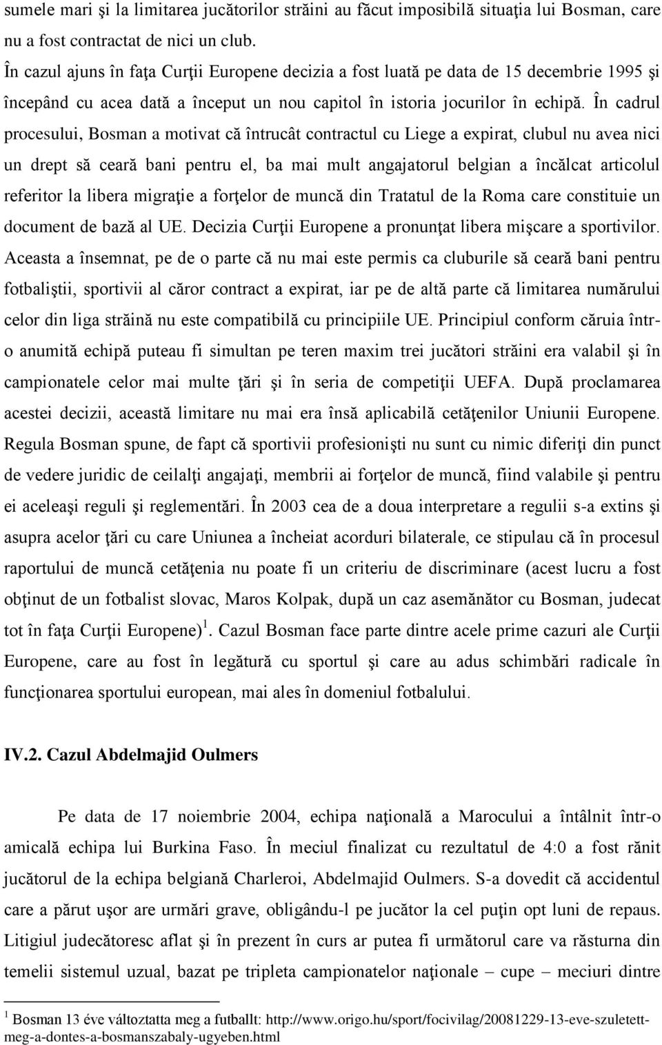 În cadrul procesului, Bosman a motivat că întrucât contractul cu Liege a expirat, clubul nu avea nici un drept să ceară bani pentru el, ba mai mult angajatorul belgian a încălcat articolul referitor